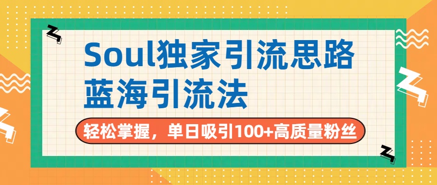 Soul独家引流思路，单日吸引100+高质量粉丝，蓝海引流法，轻松掌握